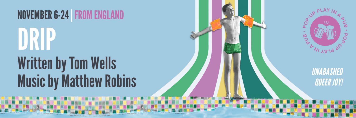 Drip Written by Tom Wells Music by Matthew Robins, a young person stands at the side of a pool wearing floaties on their outstretched arms.